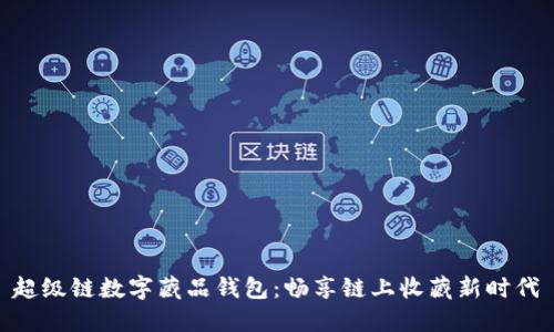超級(jí)鏈數(shù)字藏品錢包：暢享鏈上收藏新時(shí)代