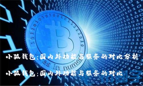 小狐錢(qián)包：國(guó)內(nèi)外功能與服務(wù)的對(duì)比分析

小狐錢(qián)包：國(guó)內(nèi)外功能與服務(wù)的對(duì)比