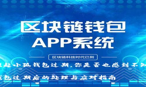 每當提起小狐錢包過期，你是否也感到不知所措？

小狐錢包過期后的處理與應對指南