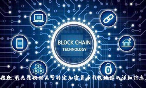 抱歉，我無法提供關(guān)于特定加密貨幣錢包地址的詳細(xì)信息。