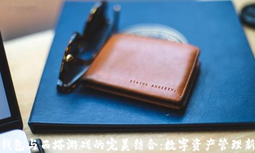 
小狐錢(qián)包與西塔游戲的完美結(jié)合：數(shù)字資產(chǎn)管理新選擇