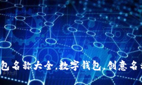 創(chuàng)意數(shù)字錢(qián)包名稱大全，數(shù)字錢(qián)包，創(chuàng)意名稱，金融科技