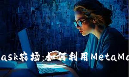 深入了解MetaMask農(nóng)場(chǎng)：如何利用MetaMask進(jìn)行農(nóng)場(chǎng)投資