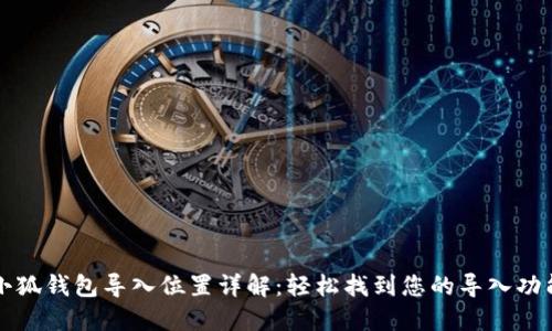 小狐錢包導(dǎo)入位置詳解：輕松找到您的導(dǎo)入功能