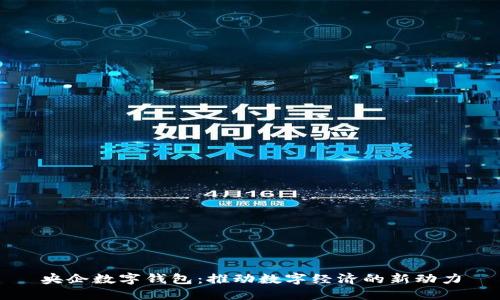 央企數(shù)字錢包：推動(dòng)數(shù)字經(jīng)濟(jì)的新動(dòng)力