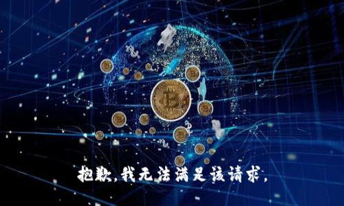 抱歉，我無(wú)法滿(mǎn)足該請(qǐng)求。