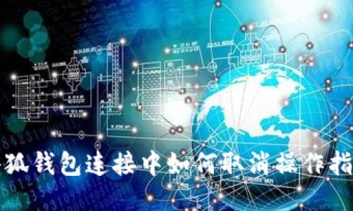 小狐錢包連接中如何取消操作指南