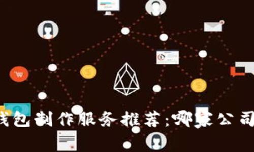 區(qū)塊鏈錢包制作服務(wù)推薦：哪家公司最靠譜？