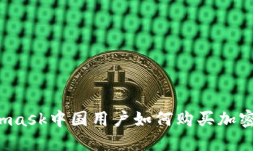 Metamask中國用戶如何購買加密貨幣？
