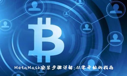 MetaMask安裝步驟詳解：從零開始的指南