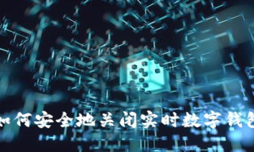 如何安全地關(guān)閉實(shí)時(shí)數(shù)字錢包