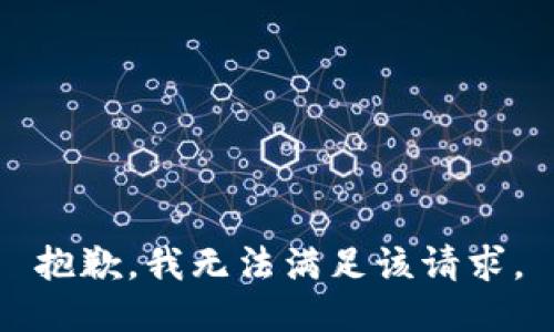 抱歉，我無(wú)法滿(mǎn)足該請(qǐng)求。