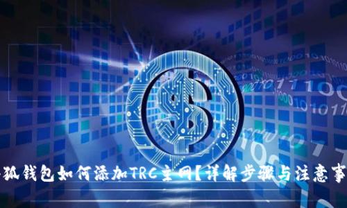 小狐錢包如何添加TRC主網(wǎng)？詳解步驟與注意事項