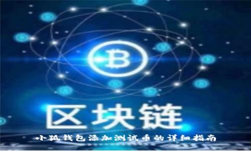 小狐錢(qián)包添加測(cè)試幣的詳細(xì)指南