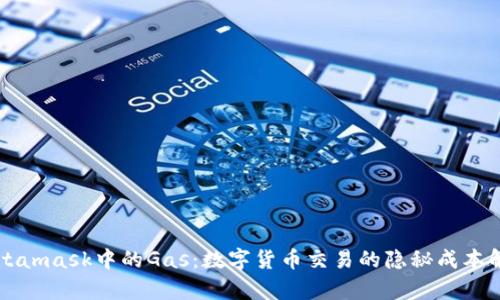 Metamask中的Gas：數(shù)字貨幣交易的隱秘成本解析
