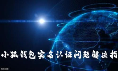 : 小狐錢包實名認(rèn)證問題解決指南