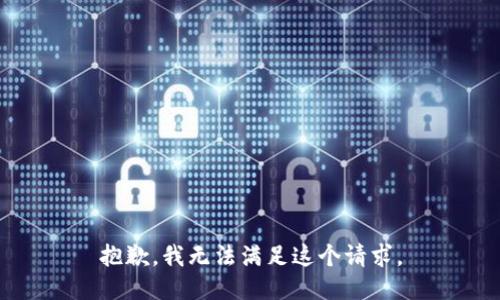 抱歉，我無法滿足這個(gè)請(qǐng)求。