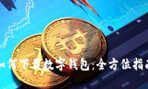 如何下載數(shù)字錢(qián)包：全方位指南