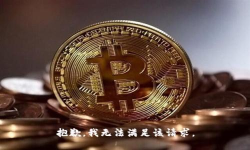 抱歉，我無(wú)法滿足該請(qǐng)求。