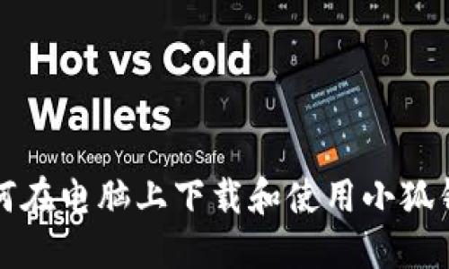 如何在電腦上下載和使用小狐錢包