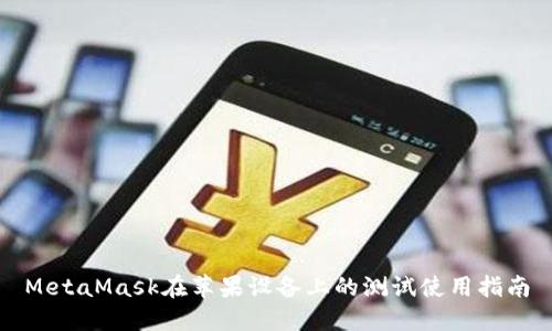 MetaMask在蘋(píng)果設(shè)備上的測(cè)試使用指南
