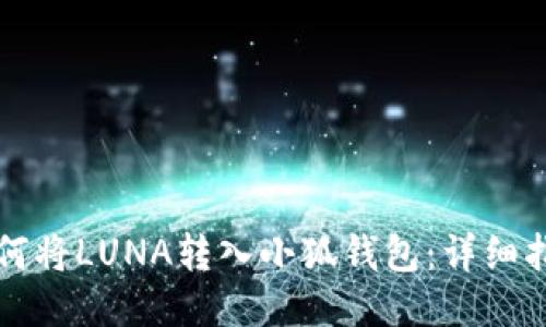 如何將LUNA轉(zhuǎn)入小狐錢包：詳細指南