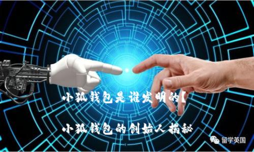 小狐錢包是誰發(fā)明的？

小狐錢包的創(chuàng)始人揭秘