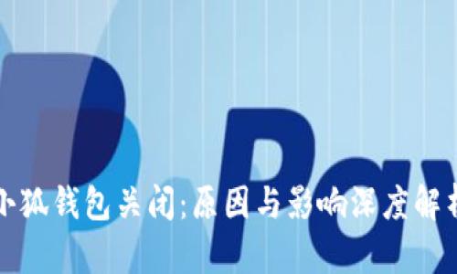 小狐錢包關(guān)閉：原因與影響深度解析