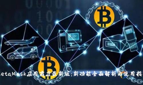 MetaMask應(yīng)用商店最新版：新功能全面解析與使用指南