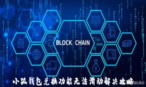 
小狐錢包兌換功能無(wú)法滑動(dòng)解決攻略