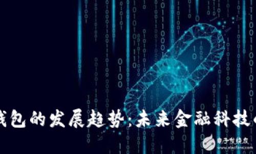 數(shù)字錢包的發(fā)展趨勢(shì)：未來(lái)金融科技的變革