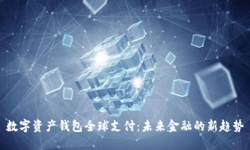 數(shù)字資產(chǎn)錢(qián)包全球支付：未來(lái)金融的新趨勢(shì)