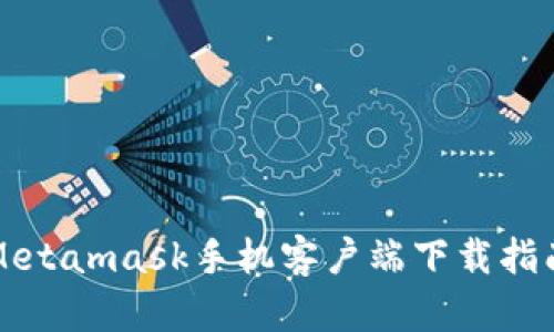 Metamask手機(jī)客戶端下載指南