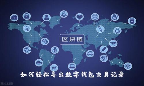 如何輕松導(dǎo)出數(shù)字錢包交易記錄