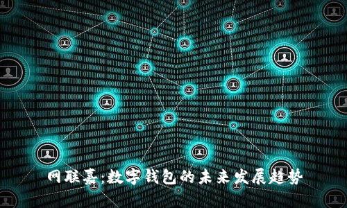網(wǎng)聯(lián)嘉：數(shù)字錢包的未來發(fā)展趨勢(shì)