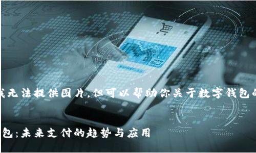 抱歉，我無法提供圖片，但可以幫助你關于數(shù)字錢包的內(nèi)容。


數(shù)字錢包：未來支付的趨勢與應用