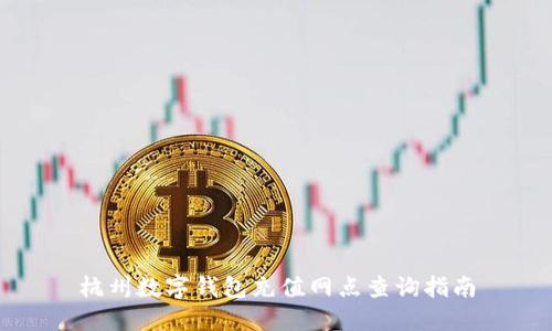 杭州數(shù)字錢包充值網(wǎng)點(diǎn)查詢指南
