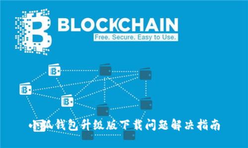 小狐錢包升級版下載問題解決指南