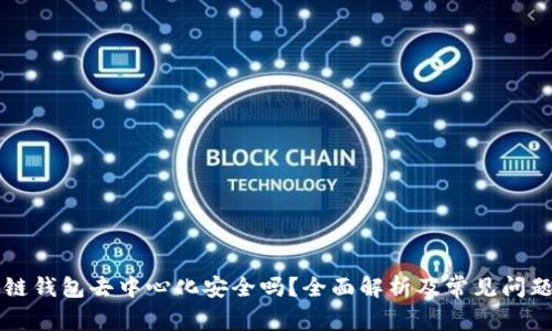 區(qū)塊鏈錢包去中心化安全嗎？全面解析及常見問題解答