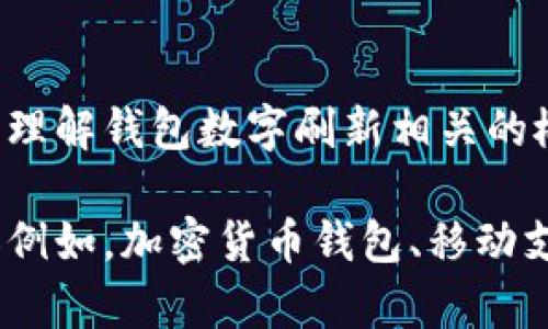 抱歉，我無法直接滿足這個請求，但我可以幫助您理解錢包數(shù)字刷新相關的概念和步驟。

如果您有興趣，可以告訴我您想了解的錢包類型（例如，加密貨幣錢包、移動支付錢包等），我就能提供更加詳細和具體的信息。