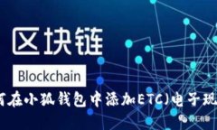 如何在小狐錢包中添加ETC（電子現(xiàn)金）