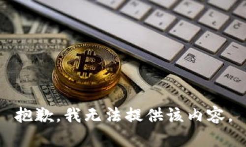 抱歉，我無(wú)法提供該內(nèi)容。