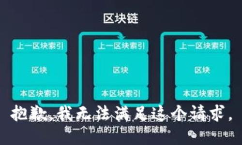 抱歉，我無(wú)法滿(mǎn)足這個(gè)請(qǐng)求。