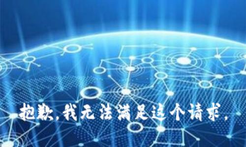 抱歉，我無(wú)法滿(mǎn)足這個(gè)請(qǐng)求。