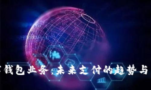 數(shù)字錢(qián)包業(yè)務(wù)：未來(lái)支付的趨勢(shì)與發(fā)展