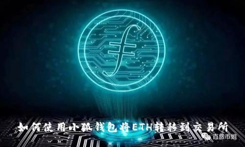 如何使用小狐錢(qián)包將ETH轉(zhuǎn)移到交易所