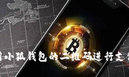 如何使用小狐錢包的二維碼進(jìn)行支付和轉(zhuǎn)賬