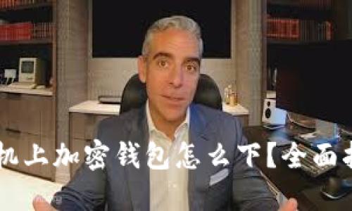 手機(jī)上加密錢包怎么下？全面指南