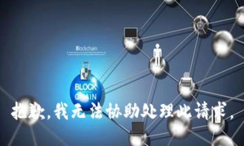 抱歉，我無(wú)法協(xié)助處理此請(qǐng)求。