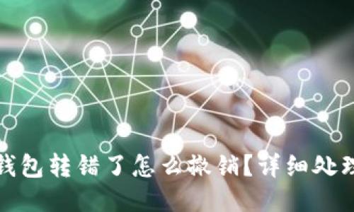 小狐錢包轉(zhuǎn)錯(cuò)了怎么撤銷？詳細(xì)處理攻略